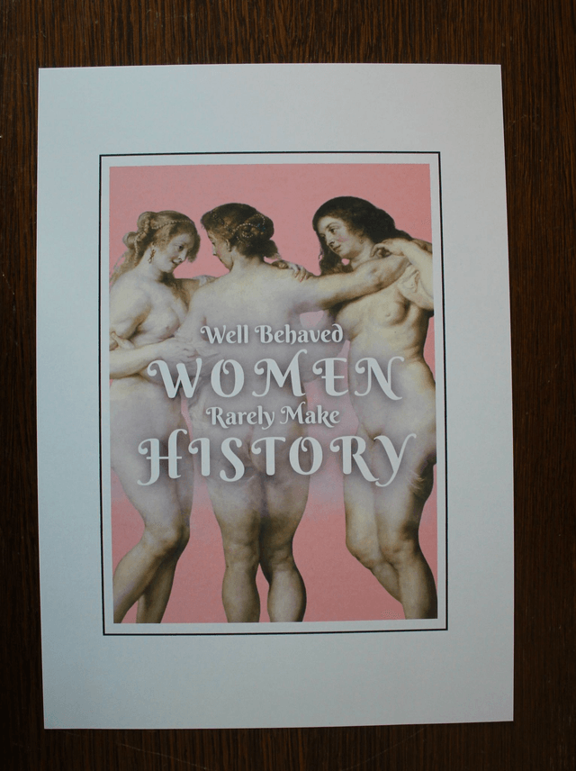 Card "Well Behaved Women Rarely Make History"